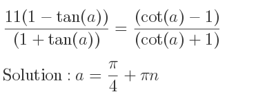 The general solution for (11(1-tan(a)))/((1+tan(a)))=((cot(a)-1))/((cot(a)+1)) is a= pi/4+pin